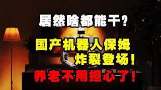 国产机器人保姆炸裂登场！啥都能干？以后养老问题不用担心了！