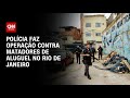 Polícia faz operação contra matadores de aluguel no Rio de Janeiro | BASTIDORES CNN