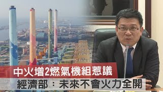 中火增2燃氣機組惹議　經濟部：未來不會火力全開