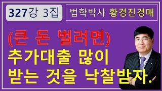 327강 3집. (큰 돈 벌려면) 추가대출 많이 되는 것을 낙찰받자.            /부동산 법원 경매, 온비드 공매 강의【법학박사 황경진경매TV】