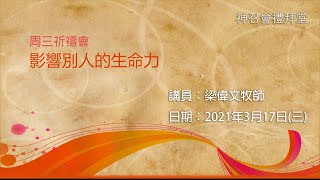 周三祈禱會:「影響別人的生命力！」(2021-3-17)