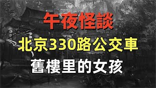 午夜怪談-北京330路公交車，舊樓里的女孩、電梯，白胡子老頭 # 鬼故事 # 靈異詭談# 恐怖故事 #解壓故事#靈異故事 #鬼故事 ，#靈異詭談，# 恐怖故事 ，#解壓故事，#靈異故事