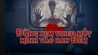 ĐỪNG XEM VIDEO MỘT MÌNH VÀO BAN ĐÊM - CÂU CHUYỆN MA CÓ THẬT (PHẦN 5)