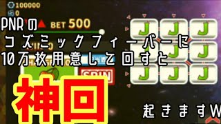 【神回】パトネットリゾート(PNR)のコズミックフィーバーに10万枚用意してMAXBETでまわしたら神回ktkr