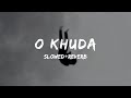 O Khuda [slowed+reverb]