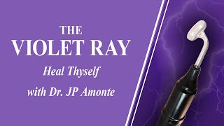 The Violet Ray - Heal Thyself with Dr. J.P. Amonte