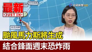 颱風馬力斯將生成 結合鋒面週末恐炸雨【最新快訊】