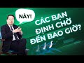 Này, Các Bạn Định Chờ Đến Bao Giờ? [TS. Hoàng Trung Dũng - Kingsman, Rosa Bonita]