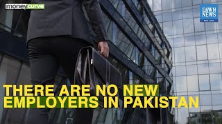 Pakistan Has No New Employers | MoneyCurve | Dawn News English
