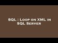 SQL : Loop on XML in SQL Server