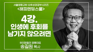 [해피엔딩스쿨 - 인생은 원더풀, 떠남은 뷰티풀] 4강. 인생에 후회를 남기지 않으려면 | 송길원목사 | 서울영동교회 온라인 오후성경공부