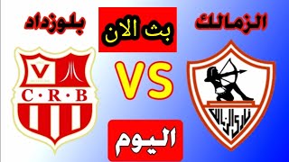 بث مباشر مباراة الزمالك وشباب بلوزداد اليوم دوري ابطال افريقيا-الزمالك وشباب بلوزداد اليوم