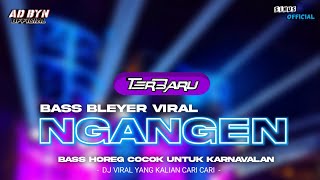 DJ NGANGEN BASS BLEYER VIRAL TERBARU COCOK BUAT KARNAVALAN DJ YANG KALIAN CARI CARI