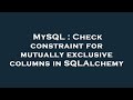 MySQL : Check constraint for mutually exclusive columns in SQLAlchemy