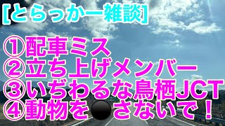 [とらっかー雑談] ①配車ミス②立ち上げメンバー③いぢわるな鳥栖JCT④動物を⚫️さないで！　他