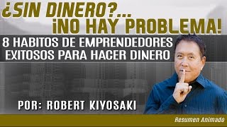 ¿Sin Dinero?... No Hay Problema - 8 Hábitos de Emprendedores Para Hacer Dinero - Por Robert Kiyosaki