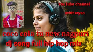 Coco cola tu new Nagpuri DJ song full hip hop mix
