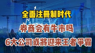 全面注册制时代，券商会有牛市吗？6大公司或将迎来王者争霸全面注册制时代，券商会有牛市吗？6大公司或将迎来王者争霸