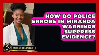 How Do Police Errors In Miranda Warnings Suppress Evidence? - Justice System Explained