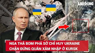 Nga thả bom lượn, sở chỉ huy Ukraine chìm trong ‘biển lửa’, tuyên bố chặn đứng quân xâm nhập ở Kursk