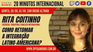 RITA COITINHO: COMO RETOMAR A INTEGRAÇÃO LATINO-AMERICANA? - 20 MINUTOS INTERNACIONAL