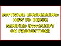Software Engineering: How to debug minified javascript on production?