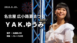 2018年08月19日　ＹＡＫ.ゆうみ　名古屋 広小路夏まつり パレードLIVE／丸栄前LIVE【MIX映像】