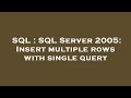 SQL : SQL Server 2005: Insert multiple rows with single query