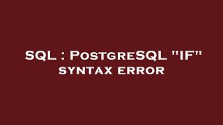 SQL : PostgreSQL "IF" syntax error