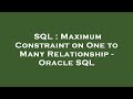 SQL : Maximum Constraint on One to Many Relationship - Oracle SQL