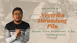 Muslim Lifestyle: Negeriku Dirundung Pilu - Ustadz Fitra Aryasandi, S.Ag.