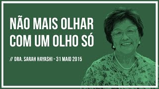 NÃO MAIS OLHAR COM UM OLHO SÓ // Dra. Sarah Hayashi -- 31 Maio 2015