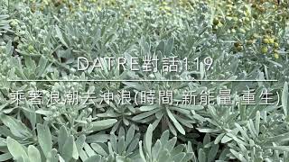 Datre對話119🌊乘著浪潮去沖浪(時間,新能量,重生)