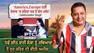 USA,Europe ਨਹੀਂ ਪੰਜਾਬ 'ਚ ਰਹਿਣਾ ਸਭ ਤੋਂ ਵੱਧ ਪਸੰਦ’ - Sukhwinder Singh