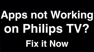 Philips TV Apps not Working  -  Fix it Now