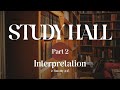 STUDY HALL Part 2: Interpretation