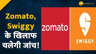 Zomato और Swiggy के खिलाफ CCI ने दिए जांच के आदेश, जानिए आखिर क्या है पूरा मामला