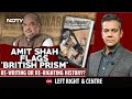 Amit Shah Flags 'British Prism': Re-Writing Or Re-Righting History? | Left, Right & Centre