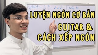 Luyện ngón & cách xếp ngón Guitar cơ bản, làm quen với Guitar