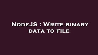 NodeJS : Write binary data to file