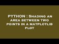 PYTHON : Shading an area between two points in a matplotlib plot