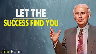 Let The Success Find You | Jim Rohn Motivational Speech Change Your Mindset