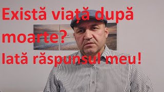 Există viață după moarte? Iată raspunsul meu! (Episodul 67)