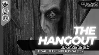 The Hangout Episode: 197                                       | It’s All There In Black \u0026 White |