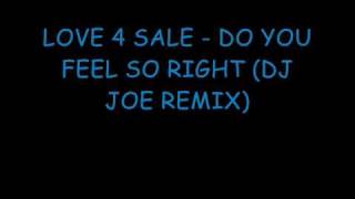 LOVE 4 SALE - DO YOU FEEL SO RIGHT (DJ JOE REMIX) ( HQ )