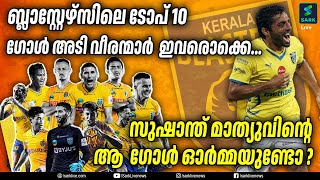 ബ്ലാസ്റ്റേഴ്സിലെ ടോപ് 9 ഗോൾ അടി വീരന്മാർ  ഇവരൊക്കെ...  സുഷാന്ത് മാത്യുവിന്റെ ആ  ഗോൾ| KERALA BLASTERS