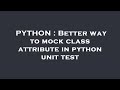 PYTHON : Better way to mock class attribute in python unit test