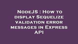 NodeJS : How to display Sequelize validation error messages in Express API