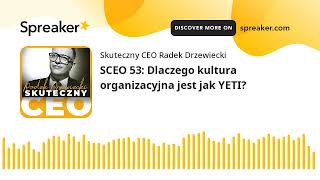 SCEO 53: Dlaczego kultura organizacyjna jest jak YETI?