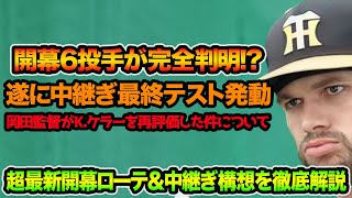 【入れ替え発生で最終見極め】超最新の開幕ローテ\u0026中継ぎ構想を徹底解説!! 岡田監督がK.ケラーを再評価した件について【阪神タイガース】